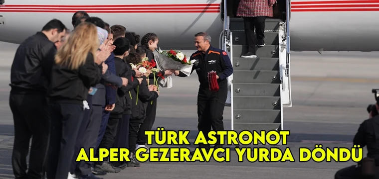 Türk astronot Alper Gezeravcı yurda döndü