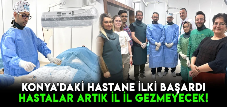 Konya'daki hastane ilki başardı: Hastalar il il gezmeyecek!