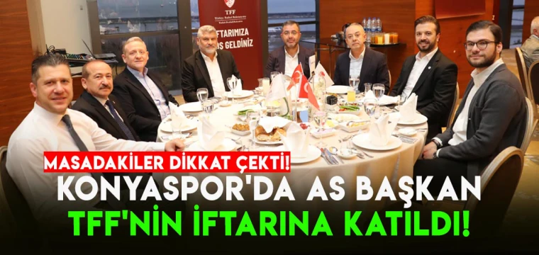 Konyaspor'da AS Başkan TFF'nin iftarına katıldı!