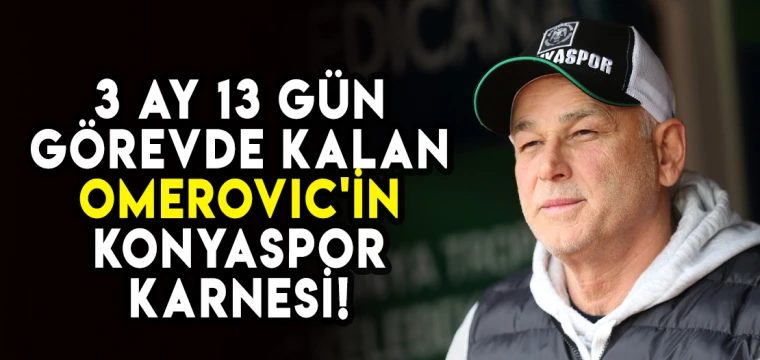 3 ay 13 gün görevde kalan Omerovic'in Konyaspor karnesi!
