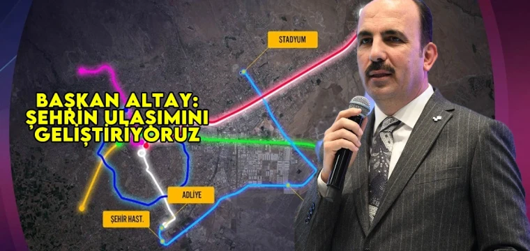 Başkan Altay: Şehrin ulaşımını geliştiriyoruz