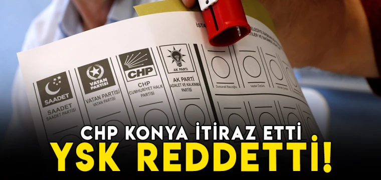 CHP Konya itiraz etti, YSK reddetti!