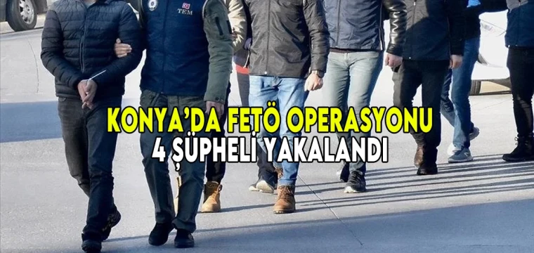 Konya’da FETÖ operasyonu 4 şüpheli yakalandı