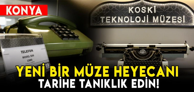 Konya'da yeni bir müze heyecanı: Tarihe tanıklık edin!