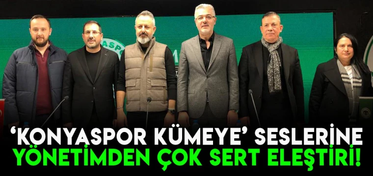 'Konyaspor kümeye' seslerine yönetimden çok sert eleştiri!