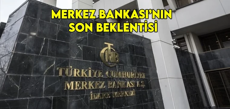 Merkez Bankası’nın son beklentisi