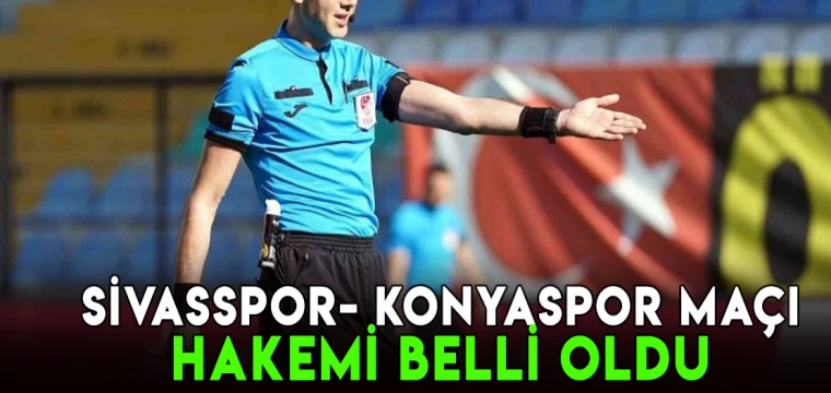 Sivasspor-Konyaspor maçının hakemi belli oldu