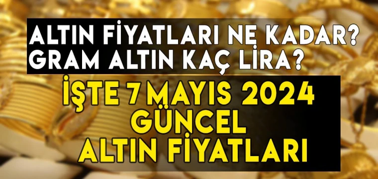 7 Mayıs gram, çeyrek, yarım, tam, Cumhuriyet, ons altın fiyatları ne kadar, kaç TL?