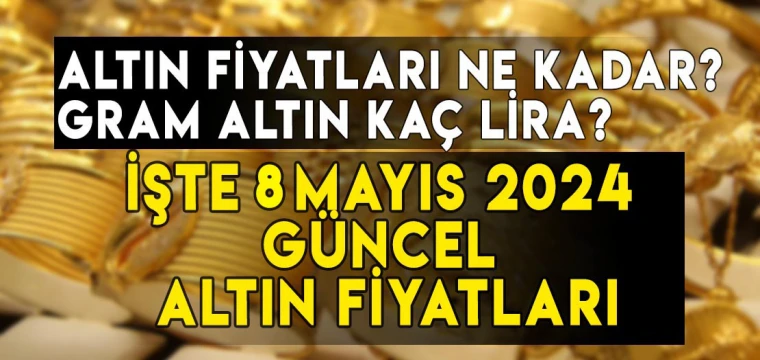 8 Mayıs gram, çeyrek, yarım, tam, Cumhuriyet, ons altın fiyatları ne kadar, kaç TL?