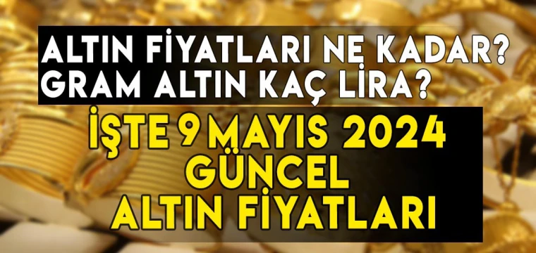 9 Mayıs gram, çeyrek, yarım, tam, Cumhuriyet, ons altın fiyatları ne kadar, kaç TL?