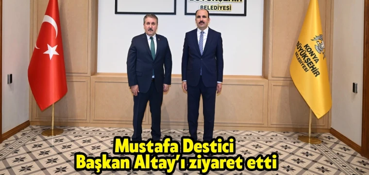 Mustafa Destici Başkan Altay’ı ziyaret etti