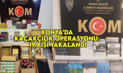 Konya’da kaçakçılık operasyonu: 19 kişi yakalandı