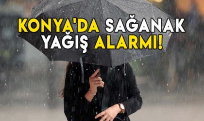 Konya'da sağanak yağış alarmı! Aman dikkat!