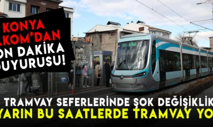 Konya'da tramvay seferlerinde şok değişiklik! Yarın bu saatlerde tramvay yok!