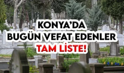 Konya’da bugün vefat edenler tam liste!