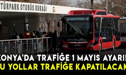 Konya'da trafiğe 1 Mayıs ayarı! Bazı yollar trafiğe kapatılacak!